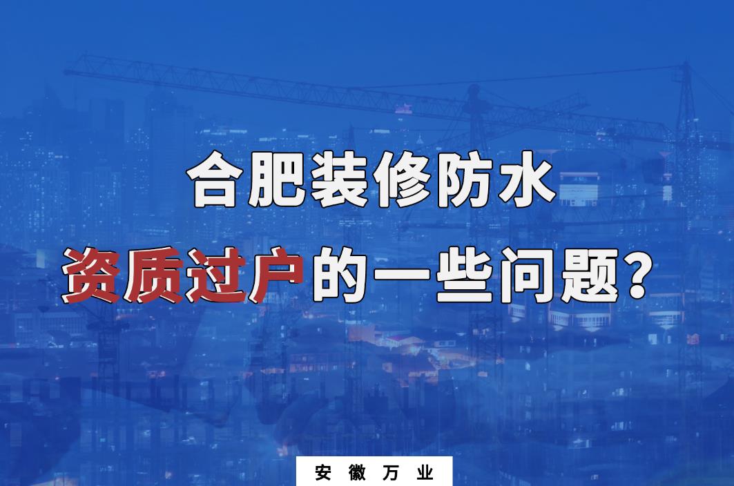 合肥裝修防水資質過戶的一些問題