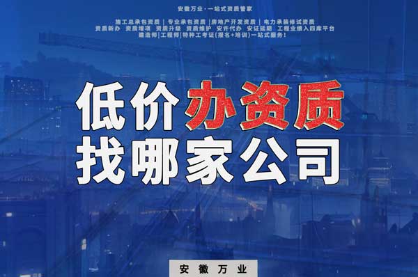 合肥低價辦理資質,為何選擇安徽萬業?